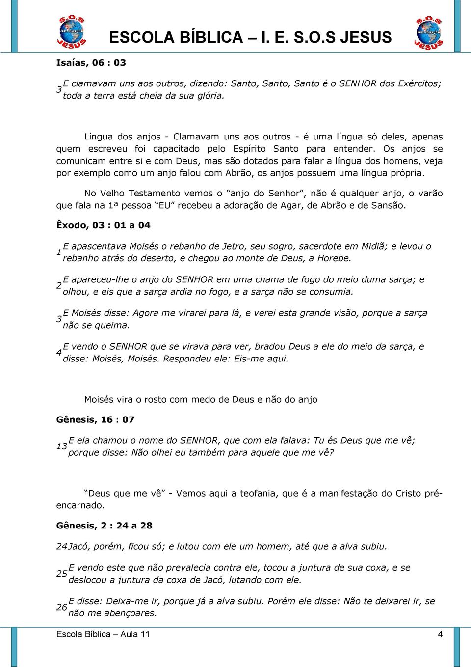 Os anjos se comunicam entre si e com Deus, mas são dotados para falar a língua dos homens, veja por exemplo como um anjo falou com Abrão, os anjos possuem uma língua própria.