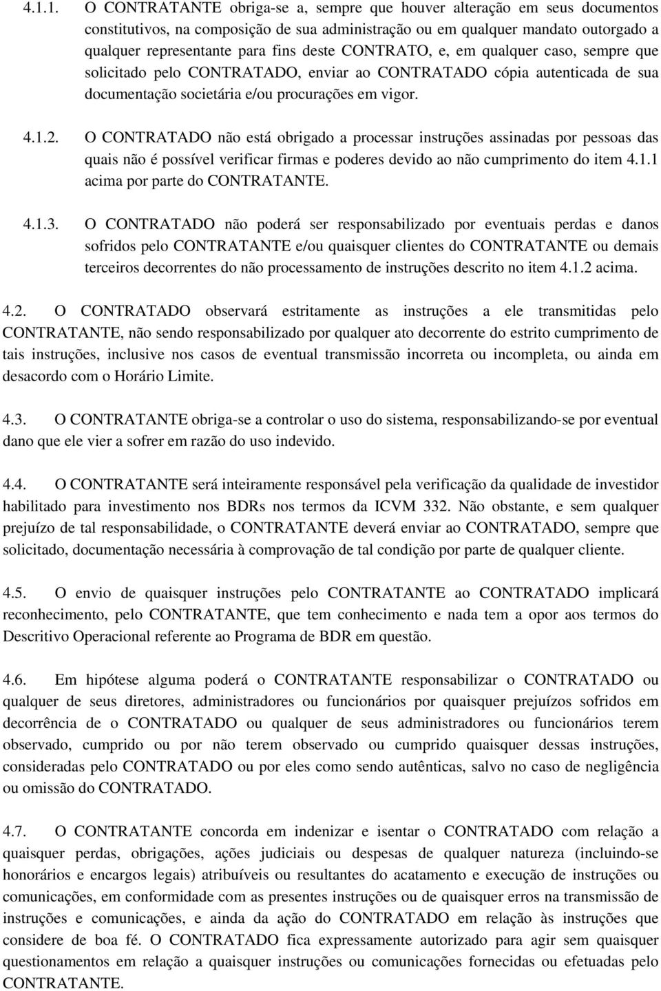 O CONTRATADO não está obrigado a processar instruções assinadas por pessoas das quais não é possível verificar firmas e poderes devido ao não cumprimento do item 4.1.1 acima por parte do CONTRATANTE.