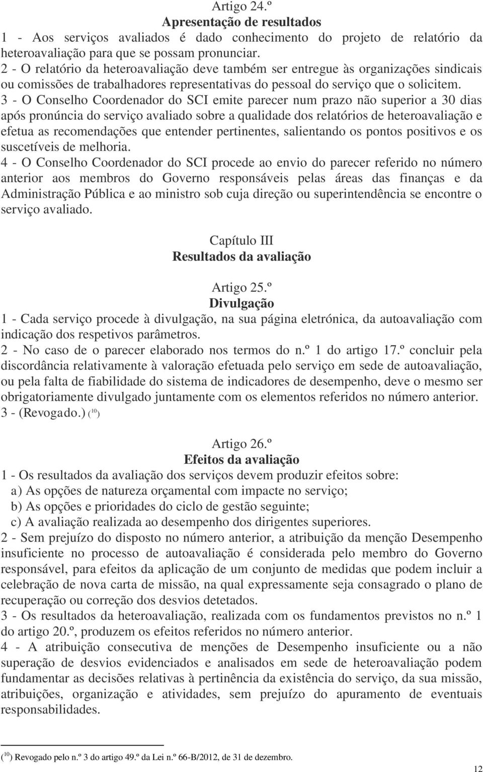 3 - O Conselho Coordenador do SCI emite parecer num prazo não superior a 30 dias após pronúncia do serviço avaliado sobre a qualidade dos relatórios de heteroavaliação e efetua as recomendações que