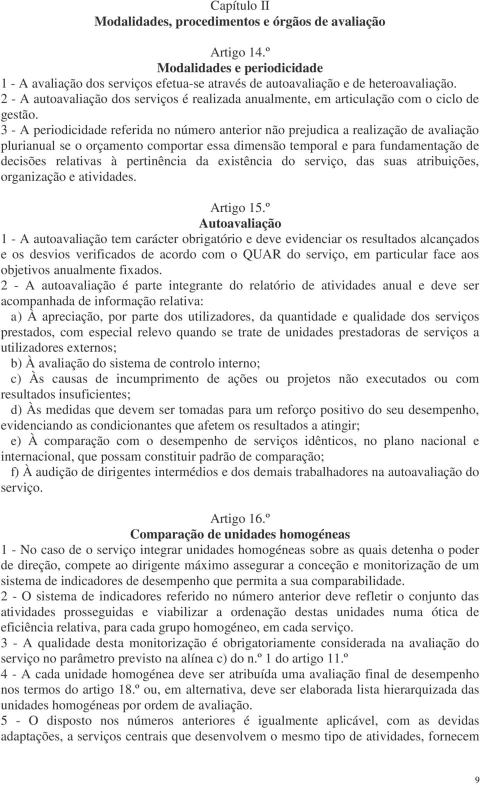 3 - A periodicidade referida no número anterior não prejudica a realização de avaliação plurianual se o orçamento comportar essa dimensão temporal e para fundamentação de decisões relativas à