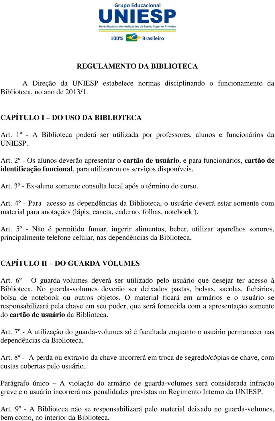 2º - Os alunos deverão apresentar o cartão de usuário, e para funcionários, cartão de identificação funcional, para utilizarem os serviços disponíveis. Art.