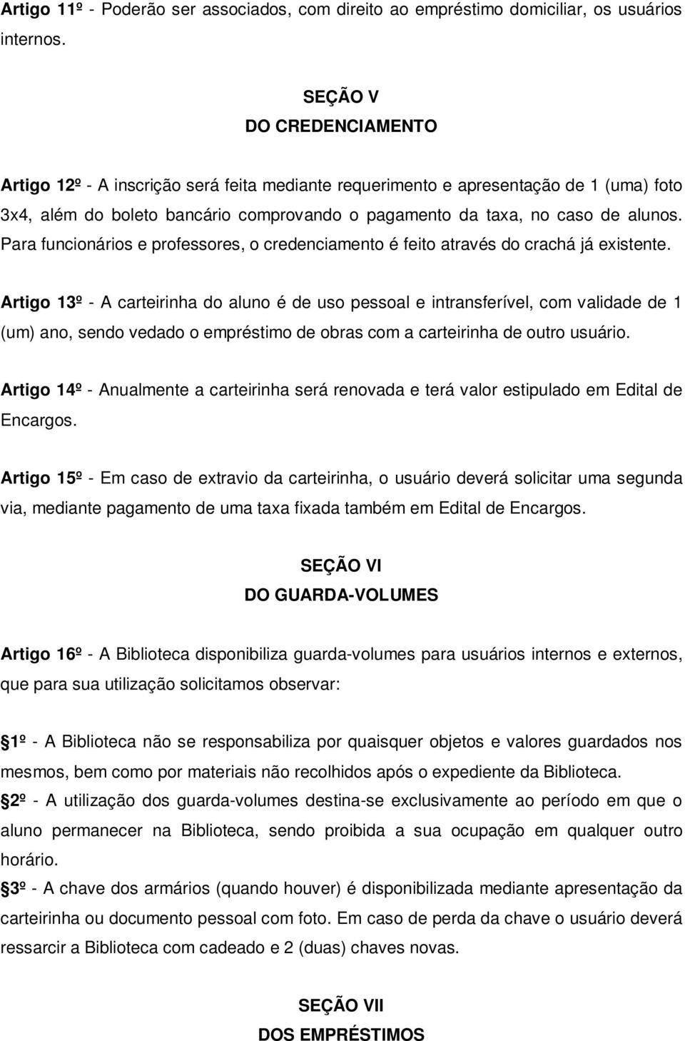 Para funcionários e professores, o credenciamento é feito através do crachá já existente.