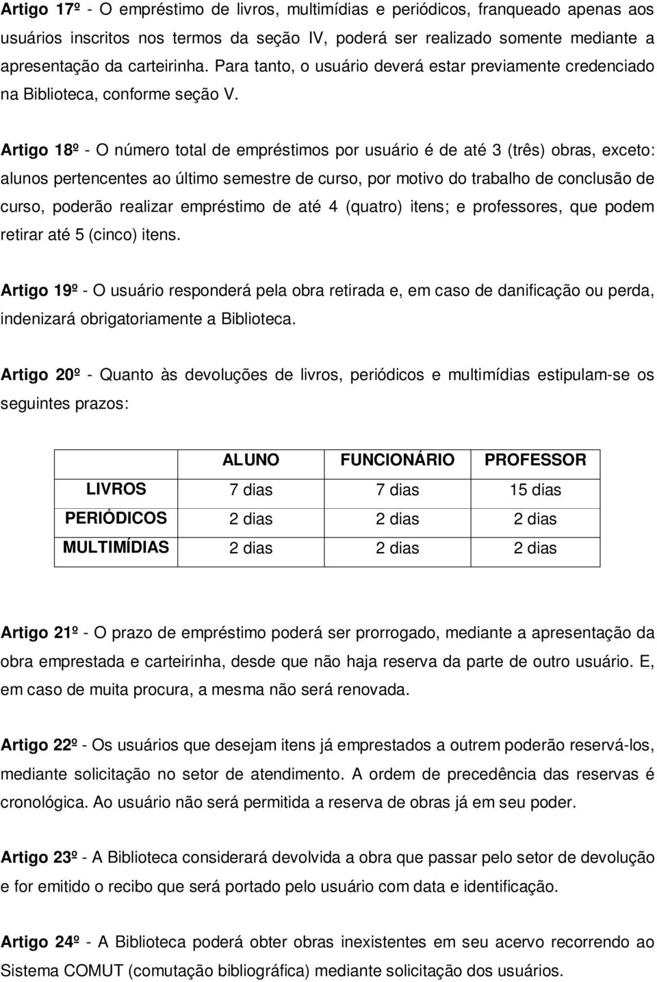 Artigo 18º - O número total de empréstimos por usuário é de até 3 (três) obras, exceto: alunos pertencentes ao último semestre de curso, por motivo do trabalho de conclusão de curso, poderão realizar