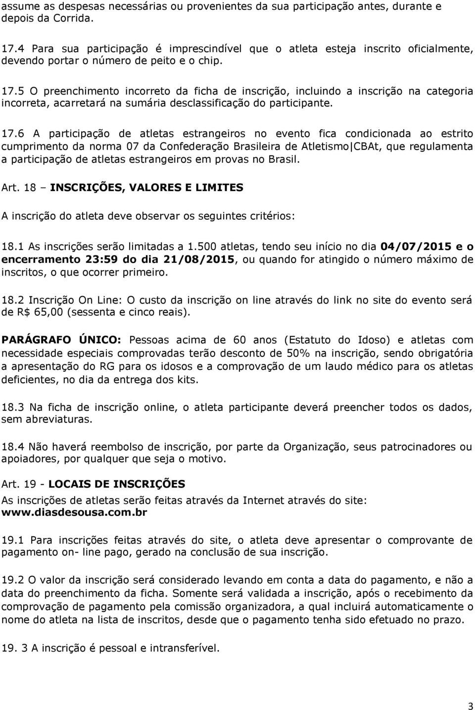 5 O preenchimento incorreto da ficha de inscrição, incluindo a inscrição na categoria incorreta, acarretará na sumária desclassificação do participante. 17.