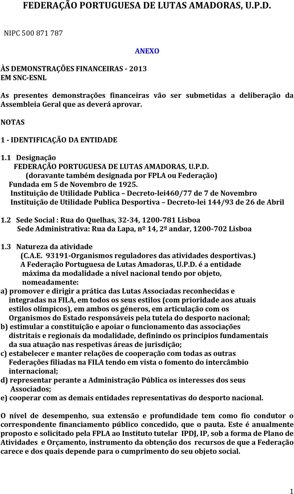 Instituição de Utilidade Publica Decreto-lei460/77 de 7 de Novembro Instituição de Utilidade Publica Desportiva Decreto-lei 144/93 de 26 de Abril 1.