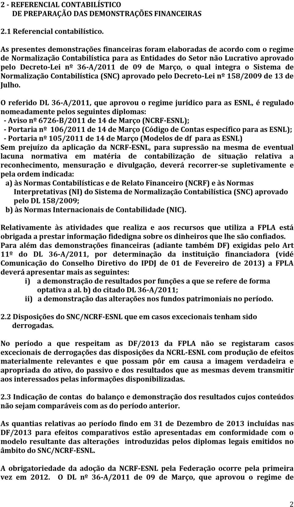 Março, o qual integra o Sistema de Normalização Contabilística (SNC) aprovado pelo Decreto-Lei nº 158/2009 de 13 de Julho.