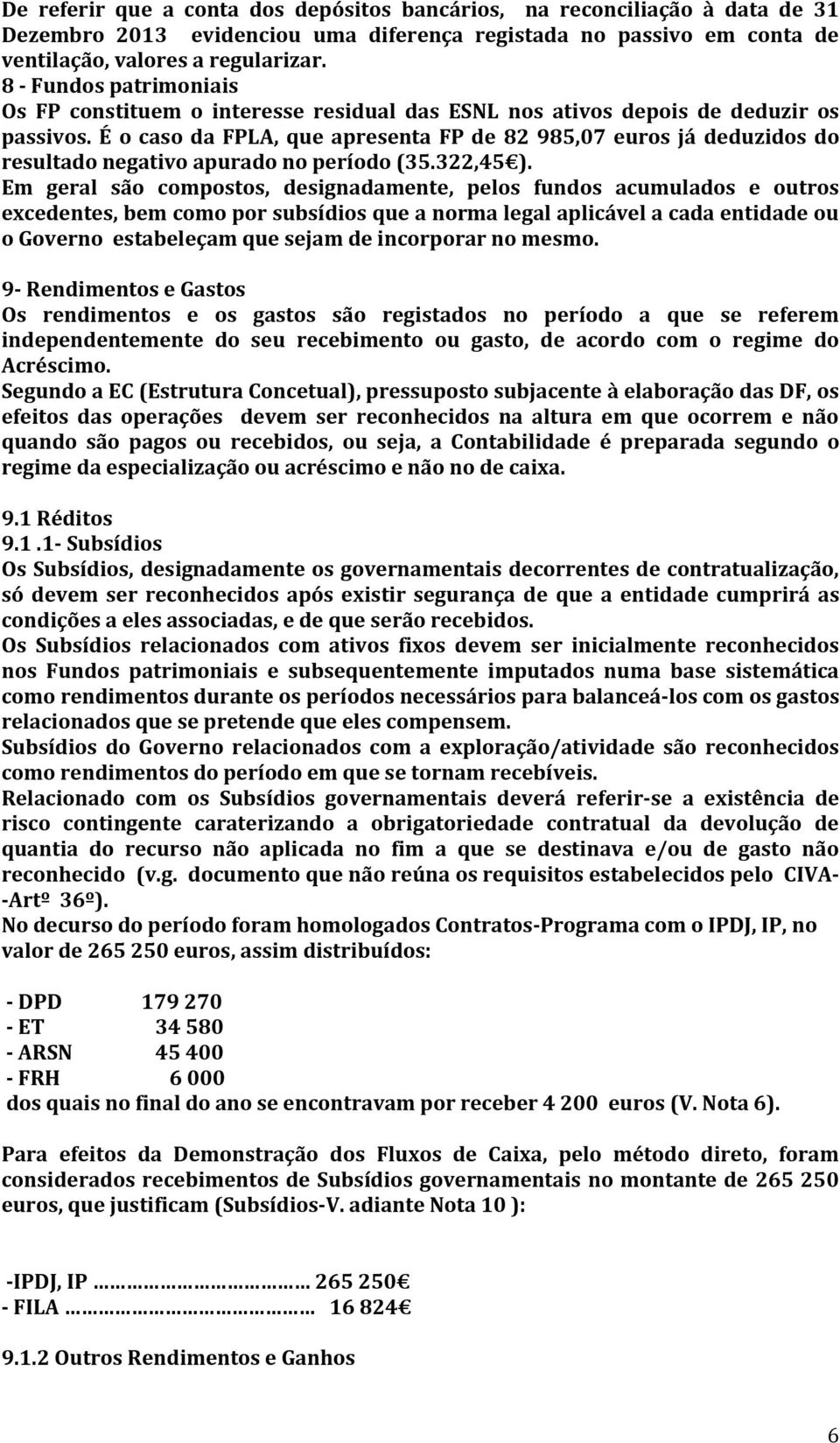 É o caso da FPLA, que apresenta FP de 82 985,07 euros já deduzidos do resultado negativo apurado no período (35.322,45 ).