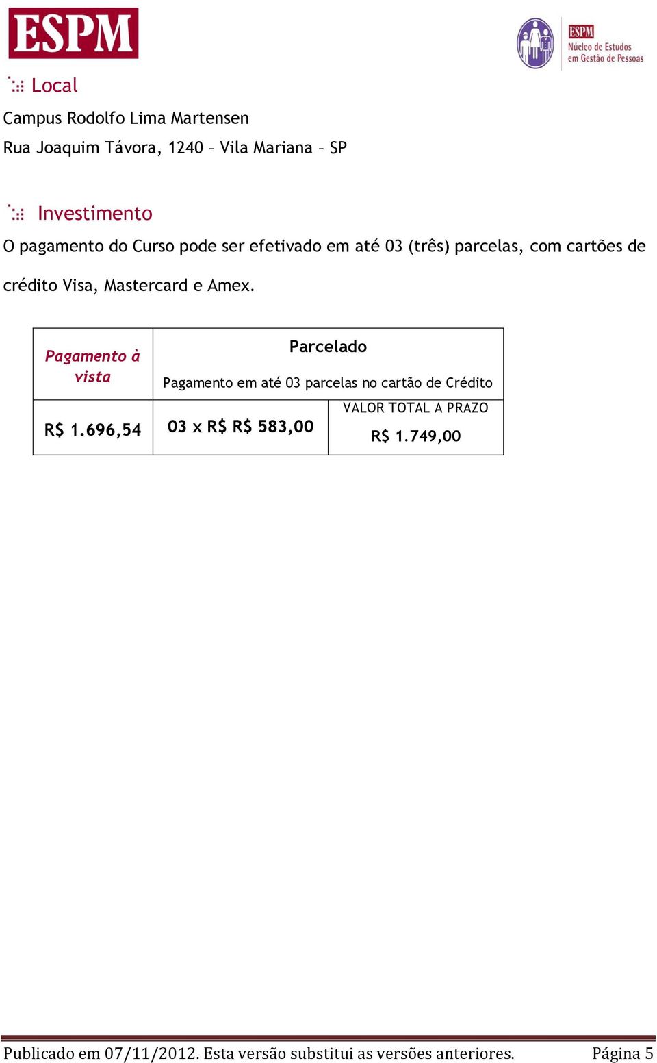 Pagamento à vista Parcelado Pagamento em até 03 parcelas no cartão de Crédito R$ 1.