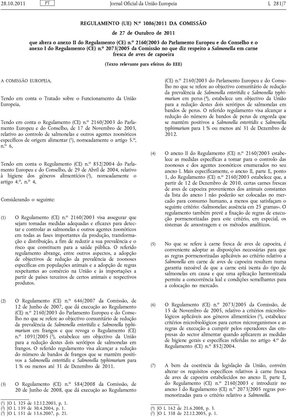 o 2073/2005 da Comissão no que diz respeito a Salmonella em carne fresca de aves de capoeira (Texto relevante para efeitos do EEE) A COMISSÃO EUROPEIA, Tendo em conta o Tratado sobre o Funcionamento