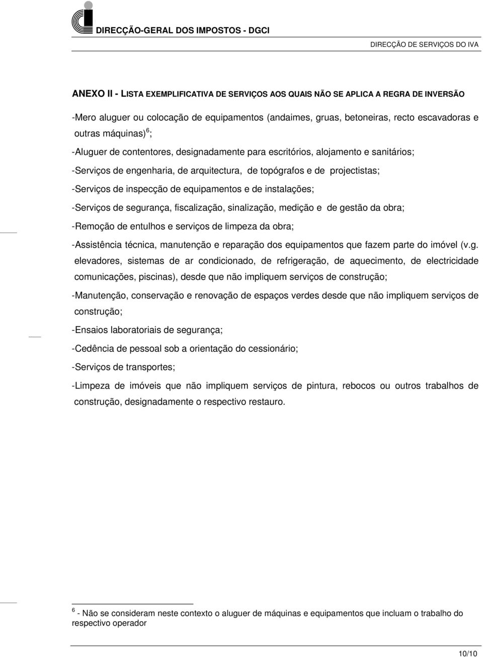 equipamentos e de instalações; -Serviços de segurança, fiscalização, sinalização, medição e de gestão da obra; -Remoção de entulhos e serviços de limpeza da obra; -Assistência técnica, manutenção e