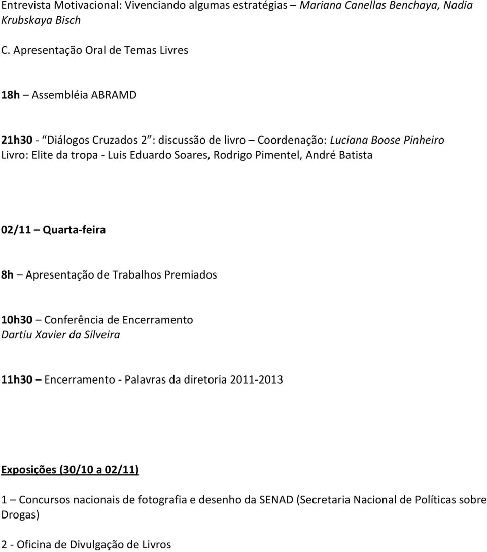 Apresentação de Trabalhos Premiados 10h30 Conferência de Encerramento Dartiu Xavier da Silveira 11h30 Encerramento - Palavras da diretoria 2011-2013