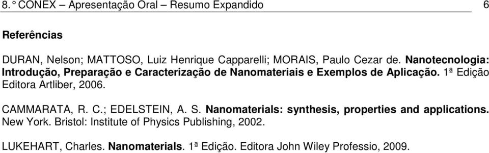 1ª Edição Editora Artliber, 2006. CAMMARATA, R. C.; EDELSTEIN, A. S. Nanomaterials: synthesis, properties and applications.