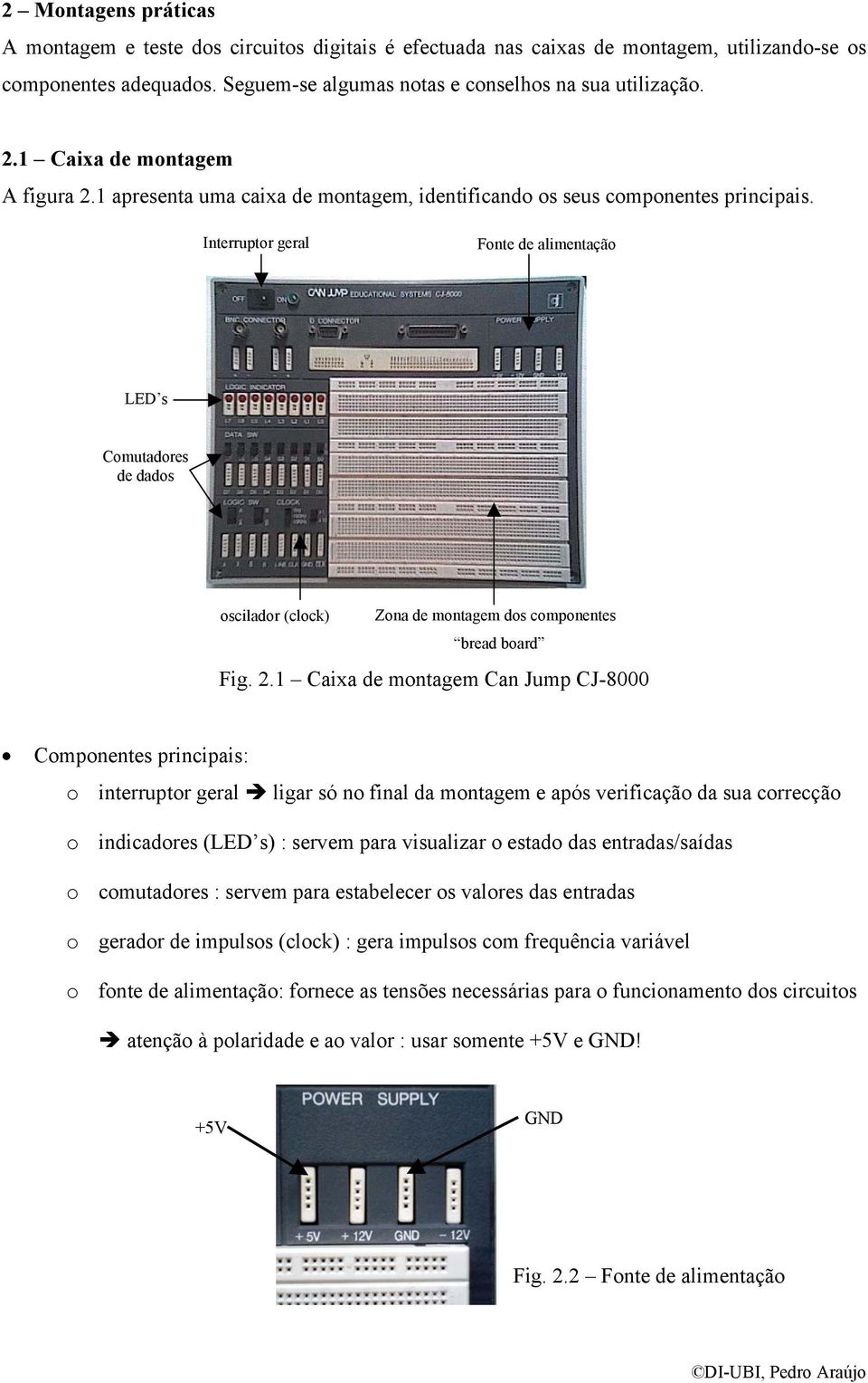 Interruptor geral Fonte de alimentação LED s Comutadores de dados oscilador (clock) Zona de montagem dos componentes bread board Fig. 2.