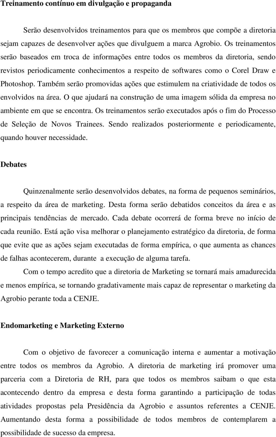 Também serão promovidas ações que estimulem na criatividade de todos os envolvidos na área. O que ajudará na construção de uma imagem sólida da empresa no ambiente em que se encontra.