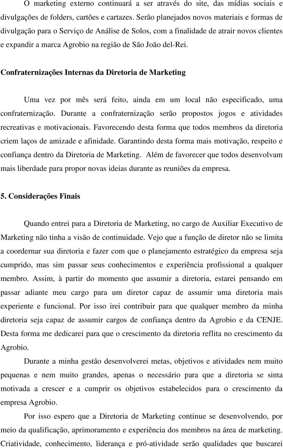 Confraternizações Internas da Diretoria de Marketing Uma vez por mês será feito, ainda em um local não especificado, uma confraternização.