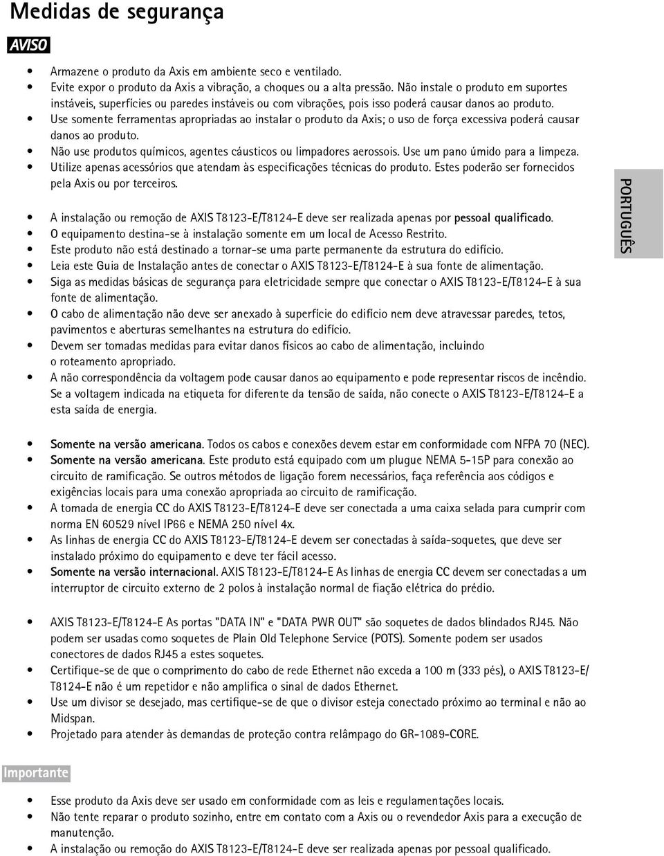 Use somente ferramentas apropriadas ao instalar o produto da Axis; o uso de força excessiva poderá causar danos ao produto. Não use produtos químicos, agentes cáusticos ou limpadores aerossois.