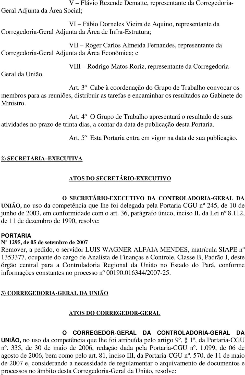 3º Cabe à coordenação do Grupo de Trabalho convocar os membros para as reuniões, distribuir as tarefas e encaminhar os resultados ao Gabinete do Ministro. Art.