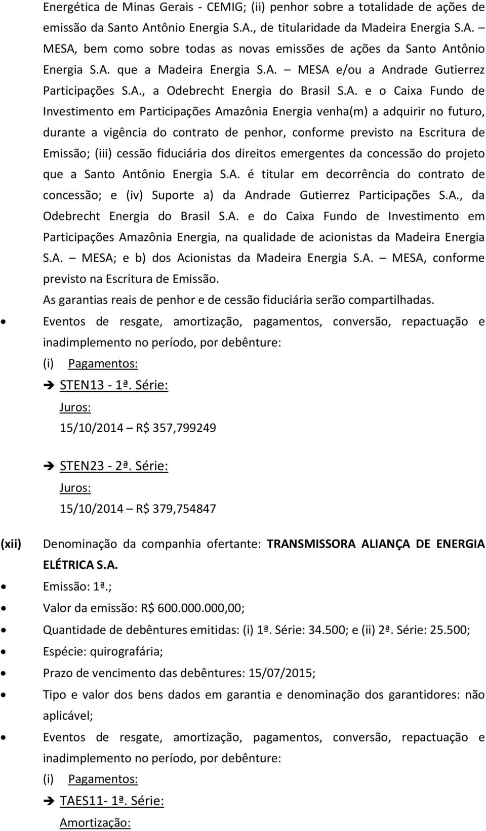 adquirir no futuro, durante a vigência do contrato de penhor, conforme previsto na Escritura de Emissão; (iii) cessão fiduciária dos direitos emergentes da concessão do projeto que a Santo Antônio