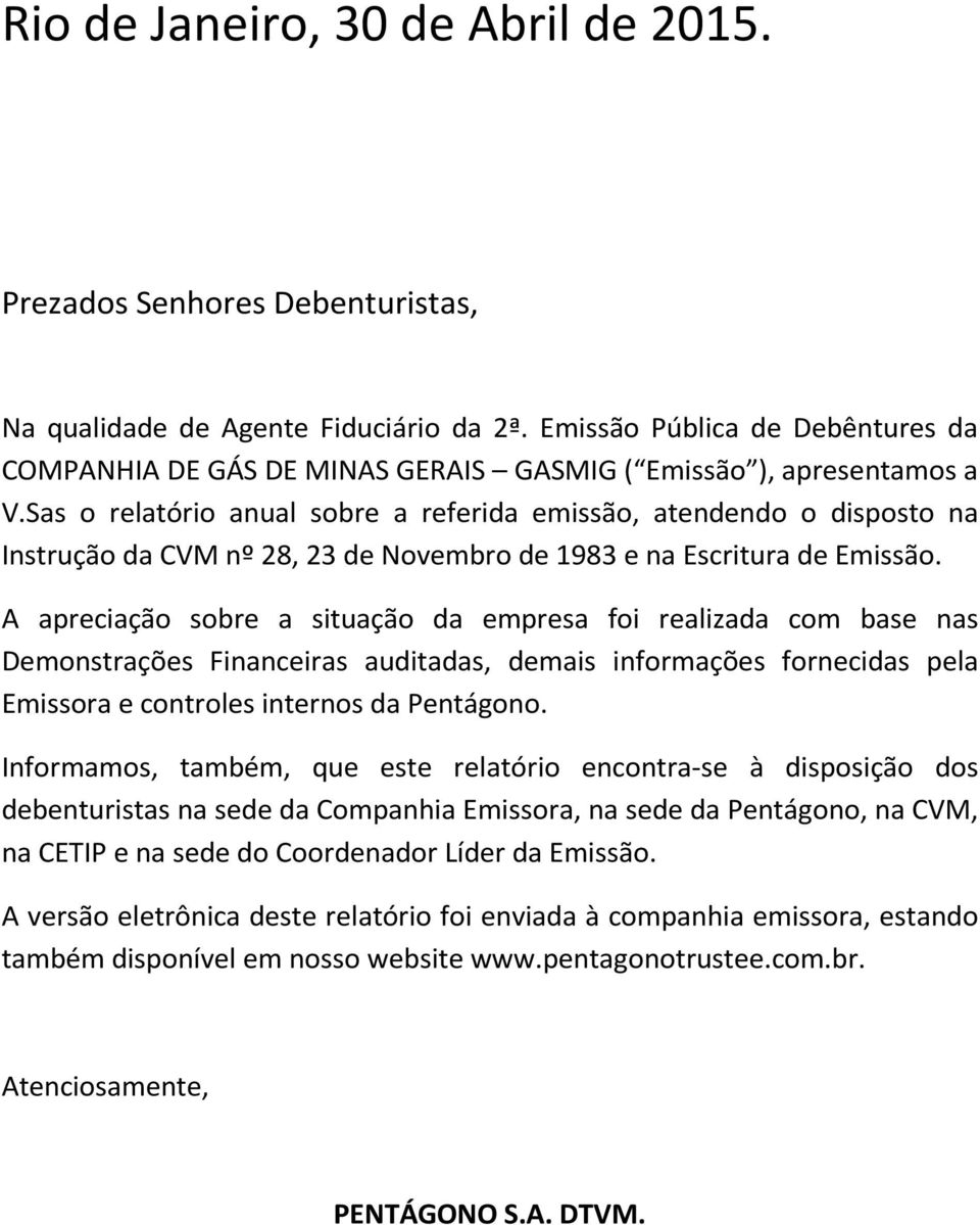 Sas o relatório anual sobre a referida emissão, atendendo o disposto na Instrução da CVM nº 28, 23 de Novembro de 1983 e na Escritura de Emissão.