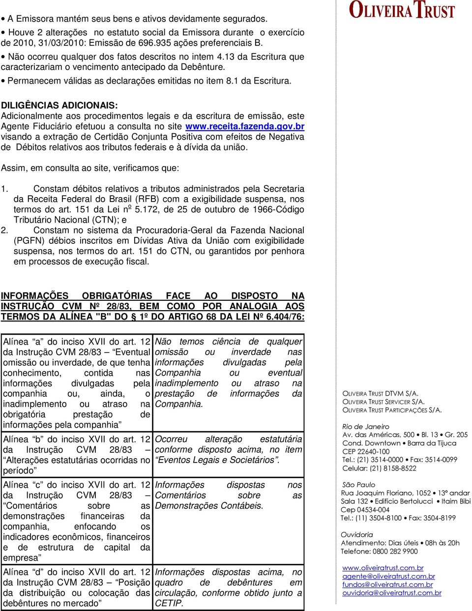 DILIGÊNCIAS ADICIONAIS: Adicionalmente aos procedimentos legais e da escritura de emissão, este Agente Fiduciário efetuou a consulta no site www.receita.fazenda.gov.