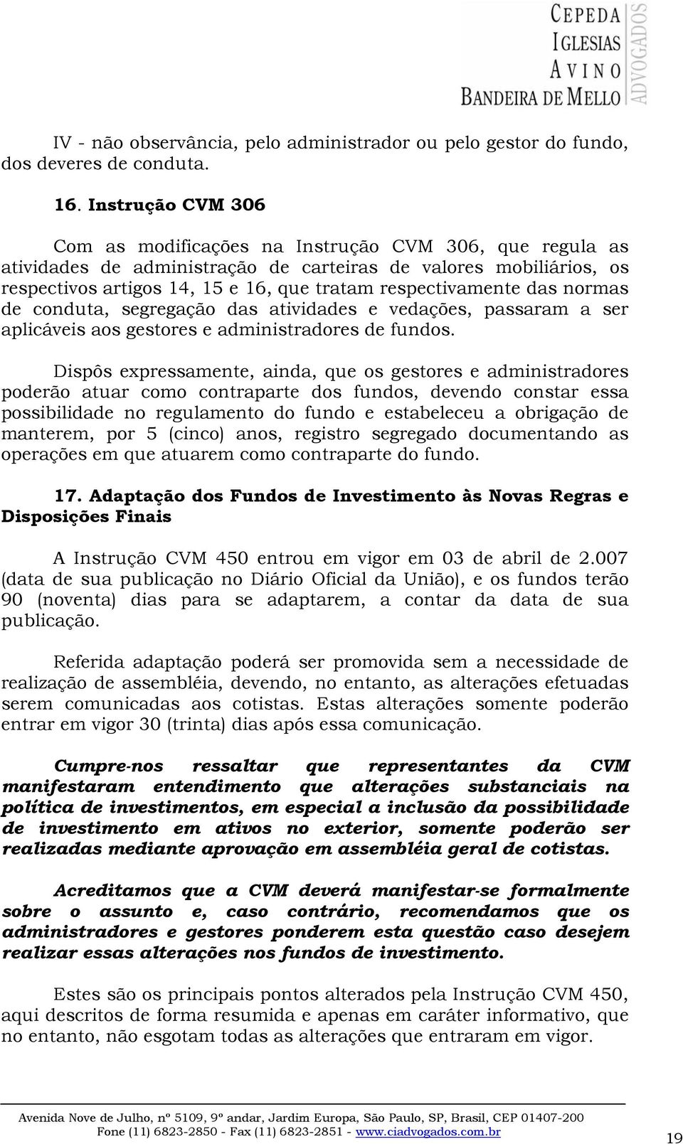 respectivamente das normas de conduta, segregação das atividades e vedações, passaram a ser aplicáveis aos gestores e administradores de fundos.