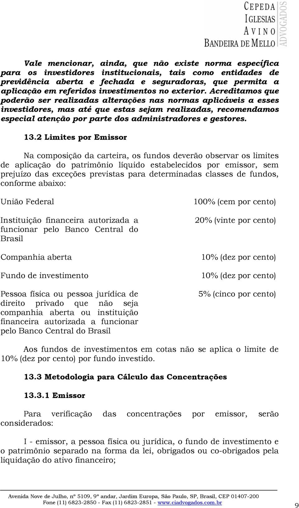 Acreditamos que poderão ser realizadas alterações nas normas aplicáveis a esses investidores, mas até que estas sejam realizadas, recomendamos especial atenção por parte dos administradores e