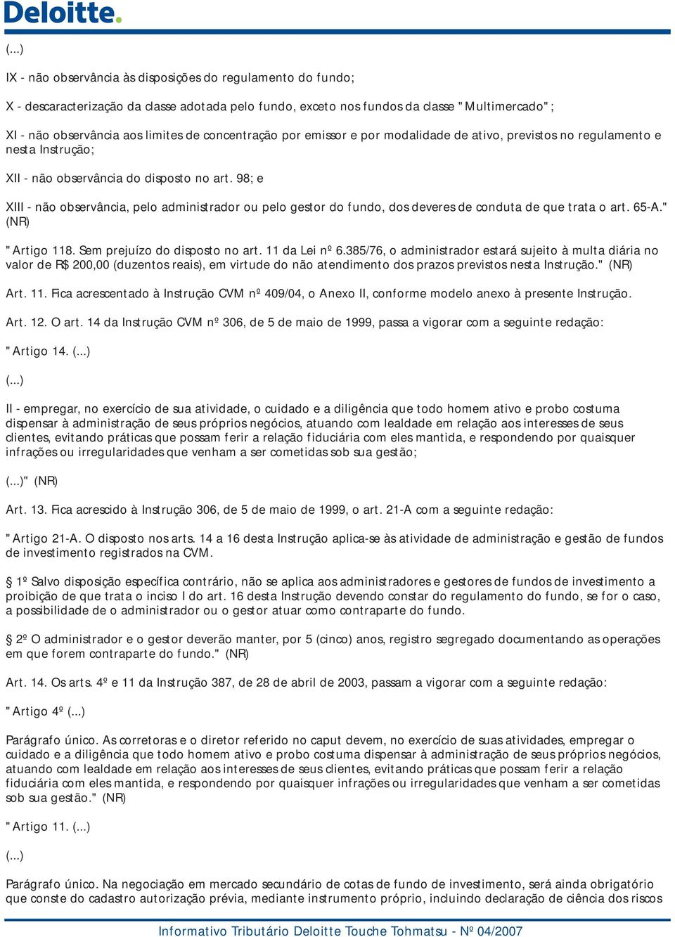 98; e XIII - não observância, pelo administrador ou pelo gestor do fundo, dos deveres de conduta de que trata o art. 65-A." (NR) "Artigo 118. Sem prejuízo do disposto no art. 11 da Lei nº 6.