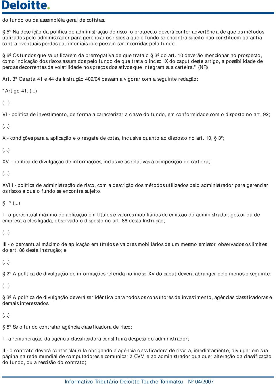 não constituem garantia contra eventuais perdas patrimoniais que possam ser incorridas pelo fundo. 6º Os fundos que se utilizarem da prerrogativa de que trata o 3º do art.