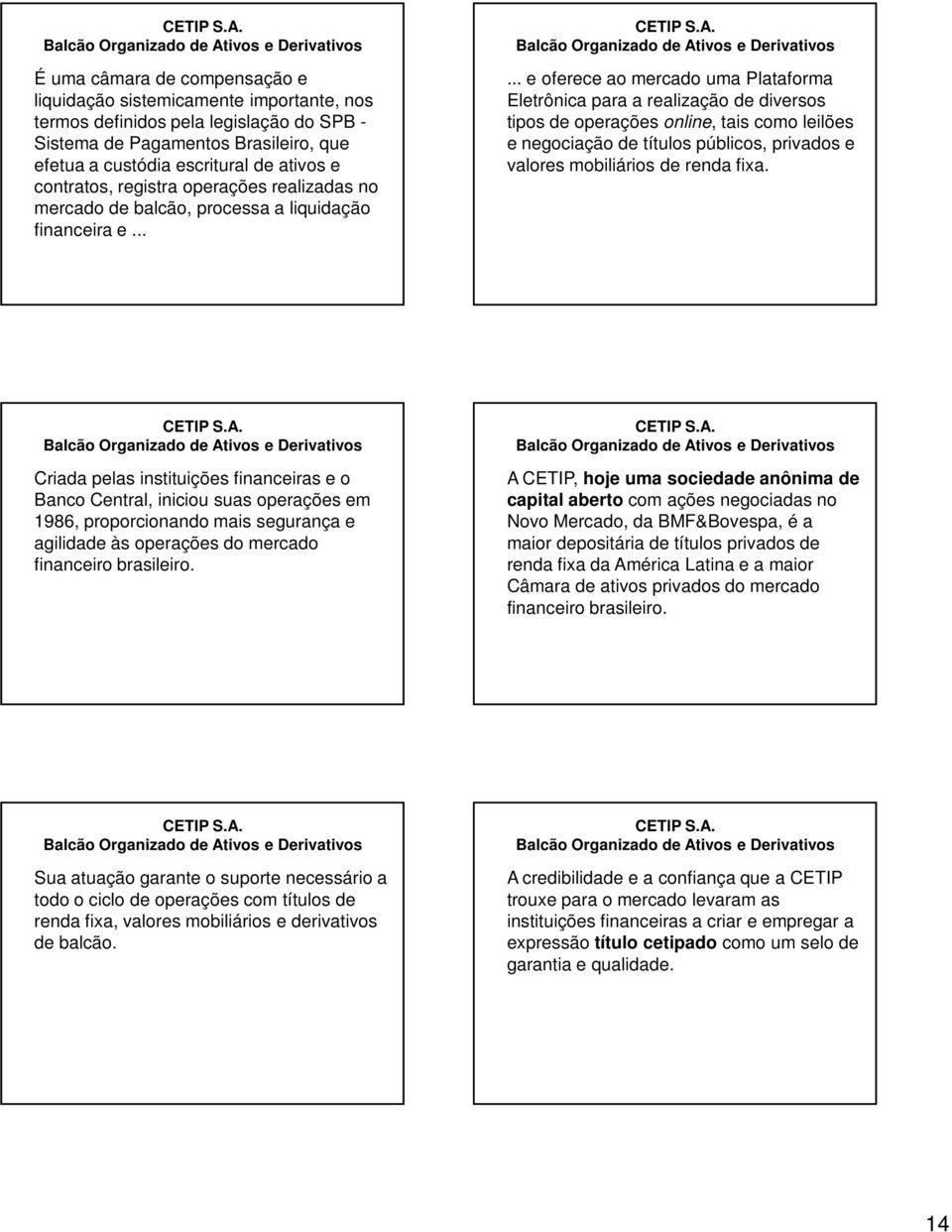 ..... e oferece ao mercado uma Plataforma Eletrônica para a realização de diversos tipos de operações online, tais como leilões e negociação de títulos públicos, privados e valores mobiliários de