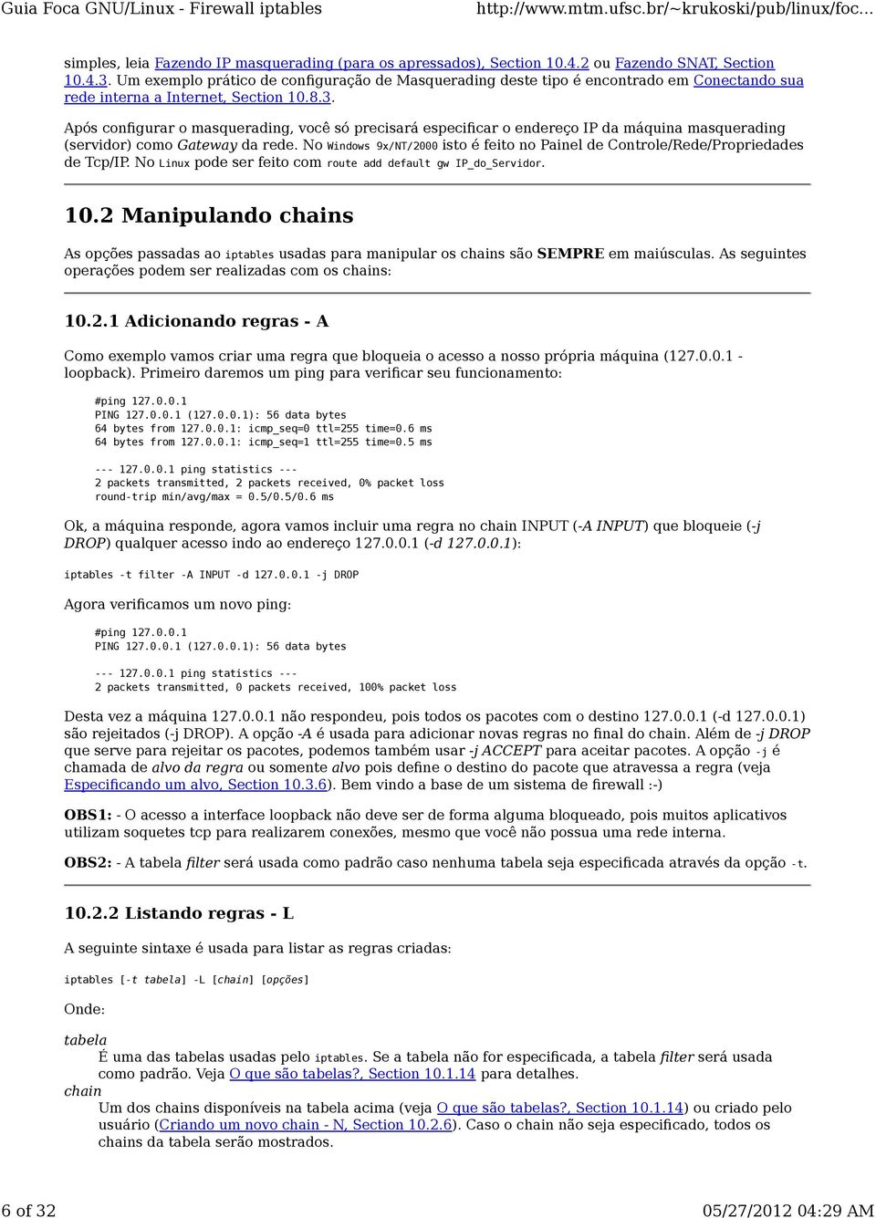 Após configurar o masquerading, você só precisará especificar o endereço IP da máquina masquerading (servidor) como Gateway da rede.