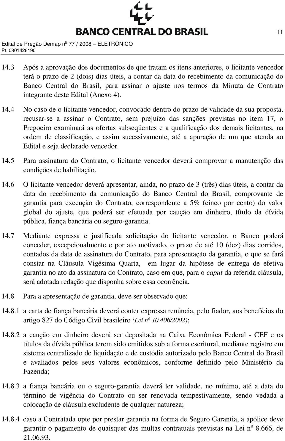 Brasil, para assinar o ajuste nos termos da Minuta de Contrato integrante deste Edital (Anexo 4). 14.