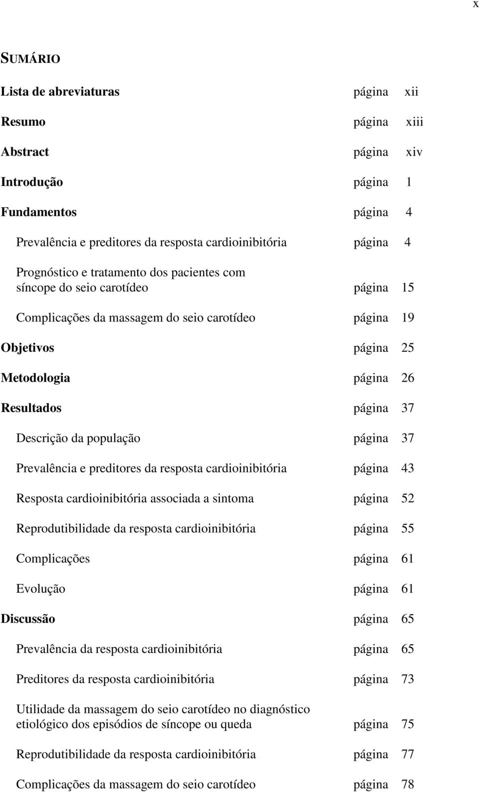 população página 37 Prevalência e preditores da resposta cardioinibitória página 43 Resposta cardioinibitória associada a sintoma página 52 Reprodutibilidade da resposta cardioinibitória página 55