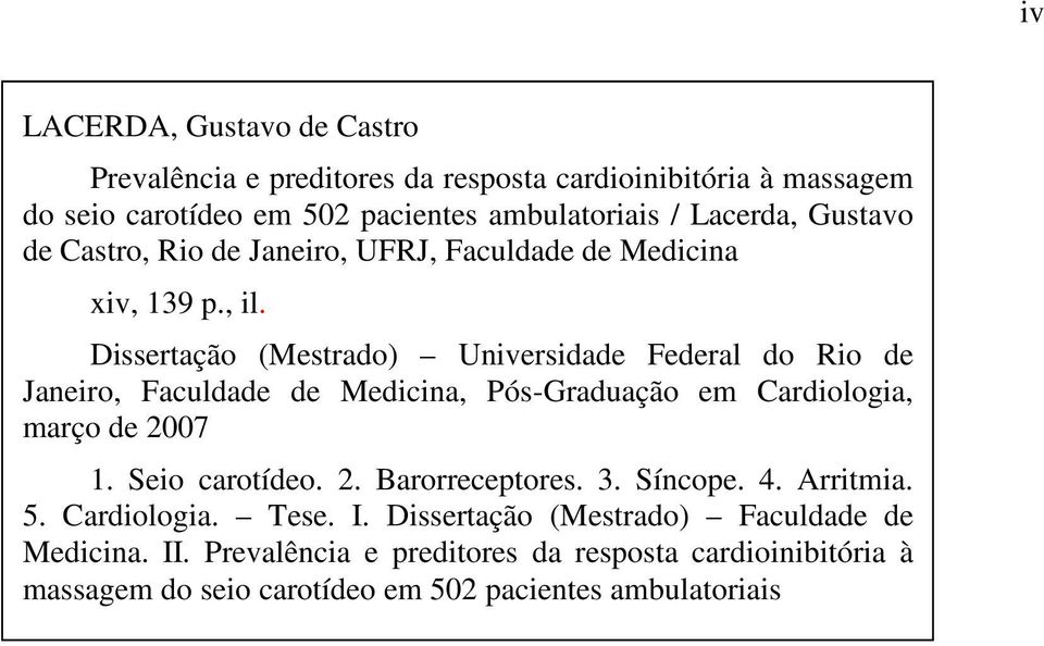 Dissertação (Mestrado) Universidade Federal do Rio de Janeiro, Faculdade de Medicina, Pós-Graduação em Cardiologia, março de 2007 1. Seio carotídeo. 2. Barorreceptores.