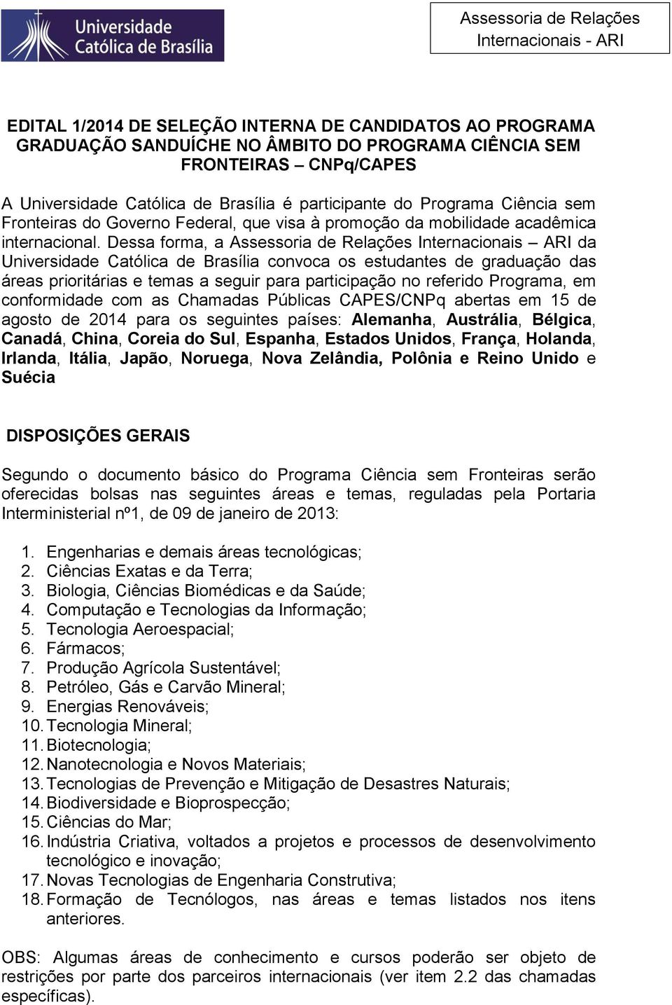 Dessa forma, a Assessoria de Relações Internacionais ARI da Universidade Católica de Brasília convoca os estudantes de graduação das áreas prioritárias e temas a seguir para participação no referido