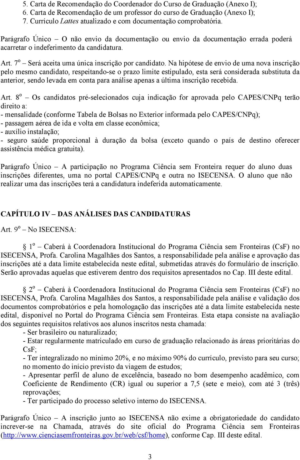 7 o Será aceita uma única inscrição por candidato.