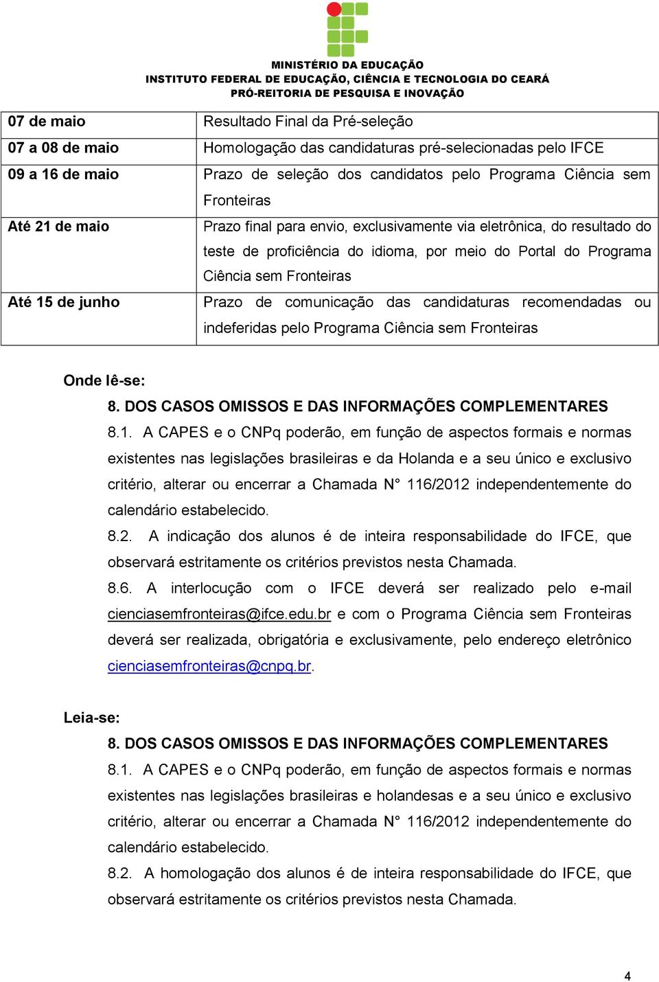 comunicação das candidaturas recomendadas ou indeferidas pelo Programa Ciência sem Fronteiras 8. DOS CASOS OMISSOS E DAS INFORMAÇÕES COMPLEMENTARES 8.1.