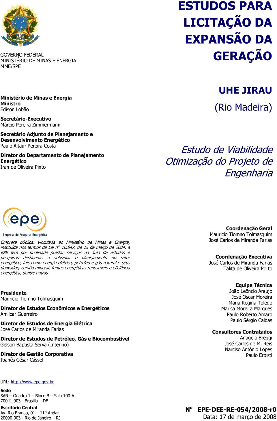 DA GERAÇÃO UHE JIRAU (Rio Madeira) Estudo de Viabilidade Otimização do Projeto de Engenharia Empresa pública, vinculada ao Ministério de Minas e Energia, instituída nos termos da Lei n 10.