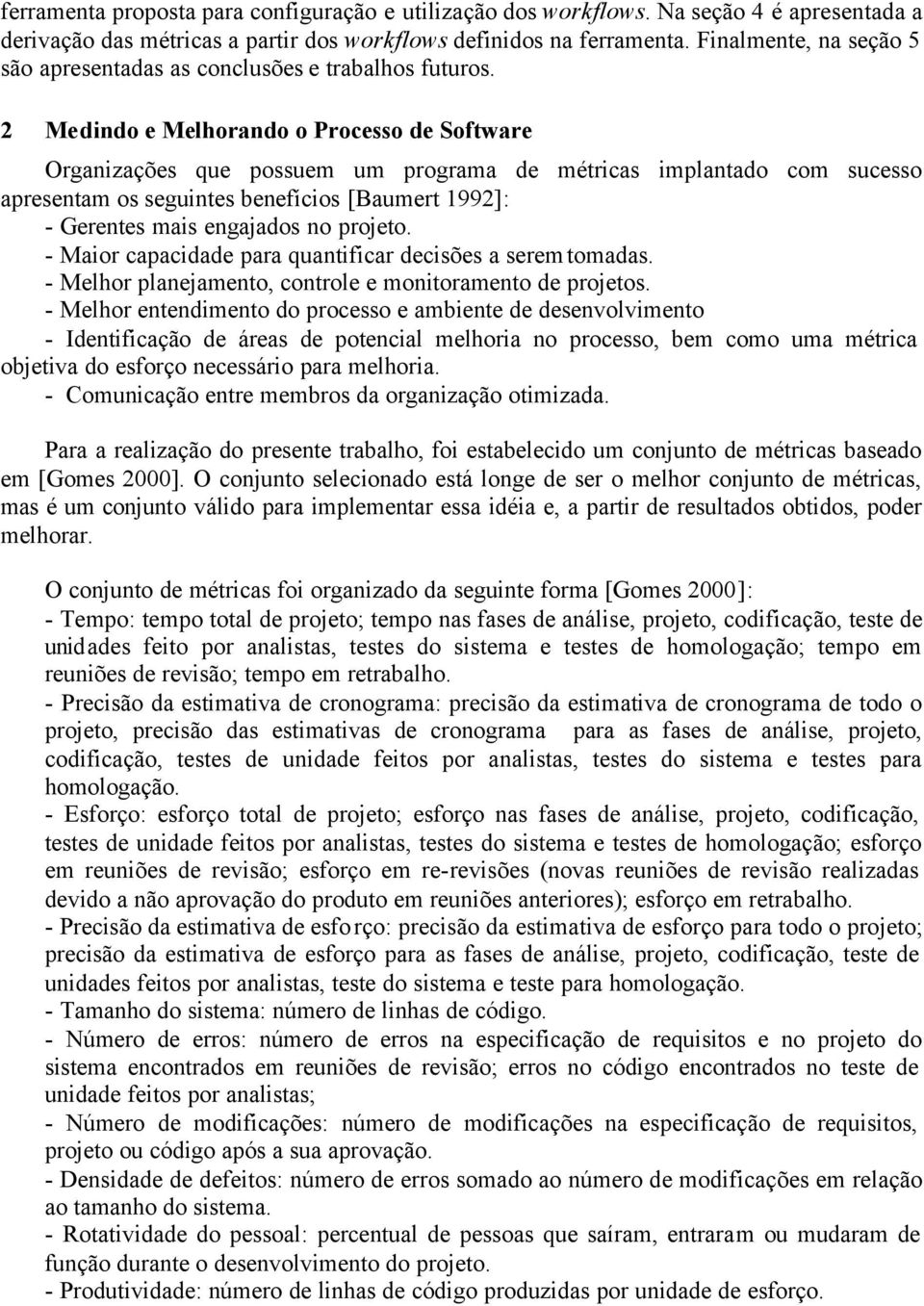 2 Medindo e Melhorando o Processo de Software Organizações que possuem um programa de métricas implantado com sucesso apresentam os seguintes benefícios [Baumert 1992]: - Gerentes mais engajados no