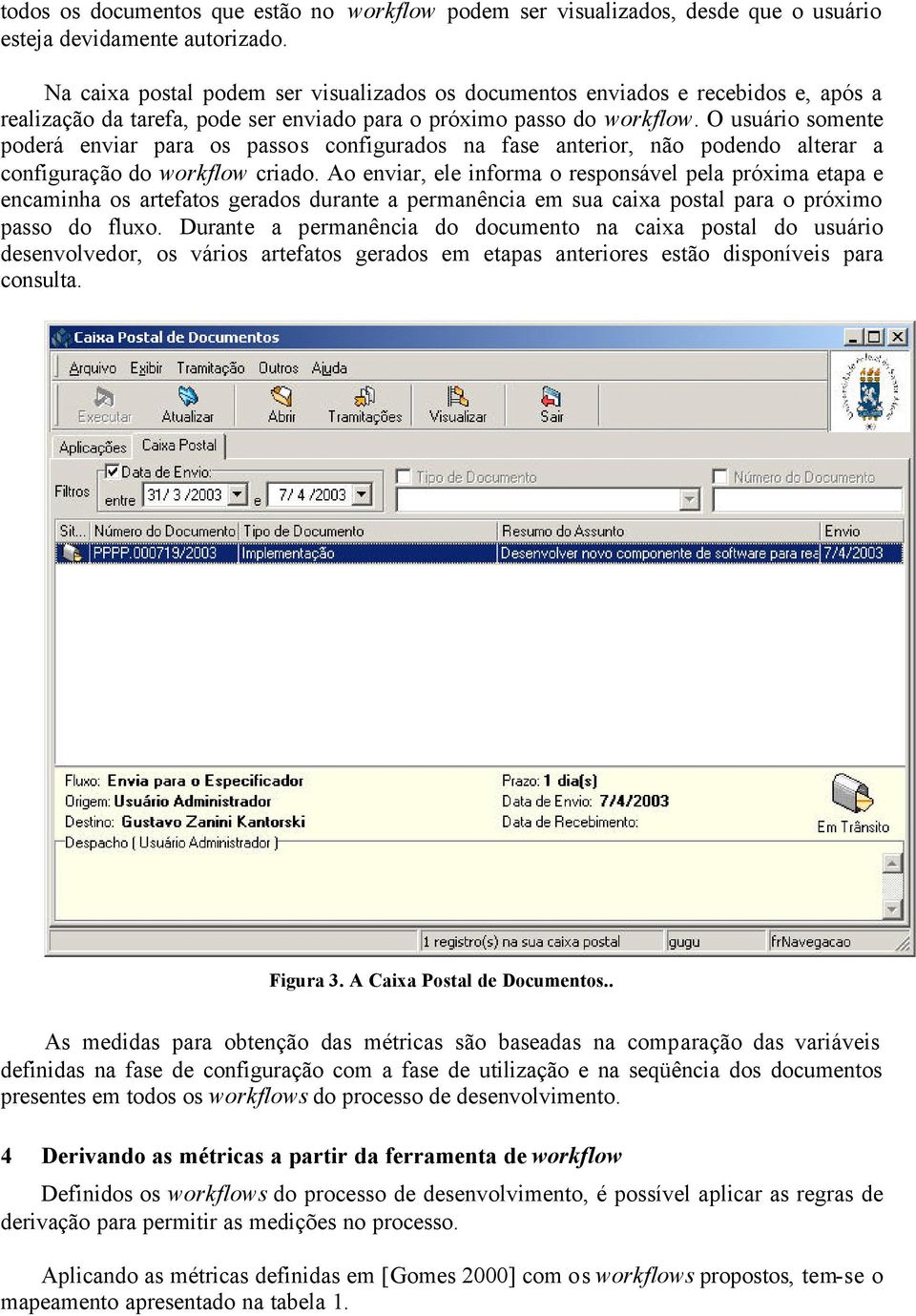 O usuário somente poderá enviar para os passos configurados na fase anterior, não podendo alterar a configuração do workflow criado.