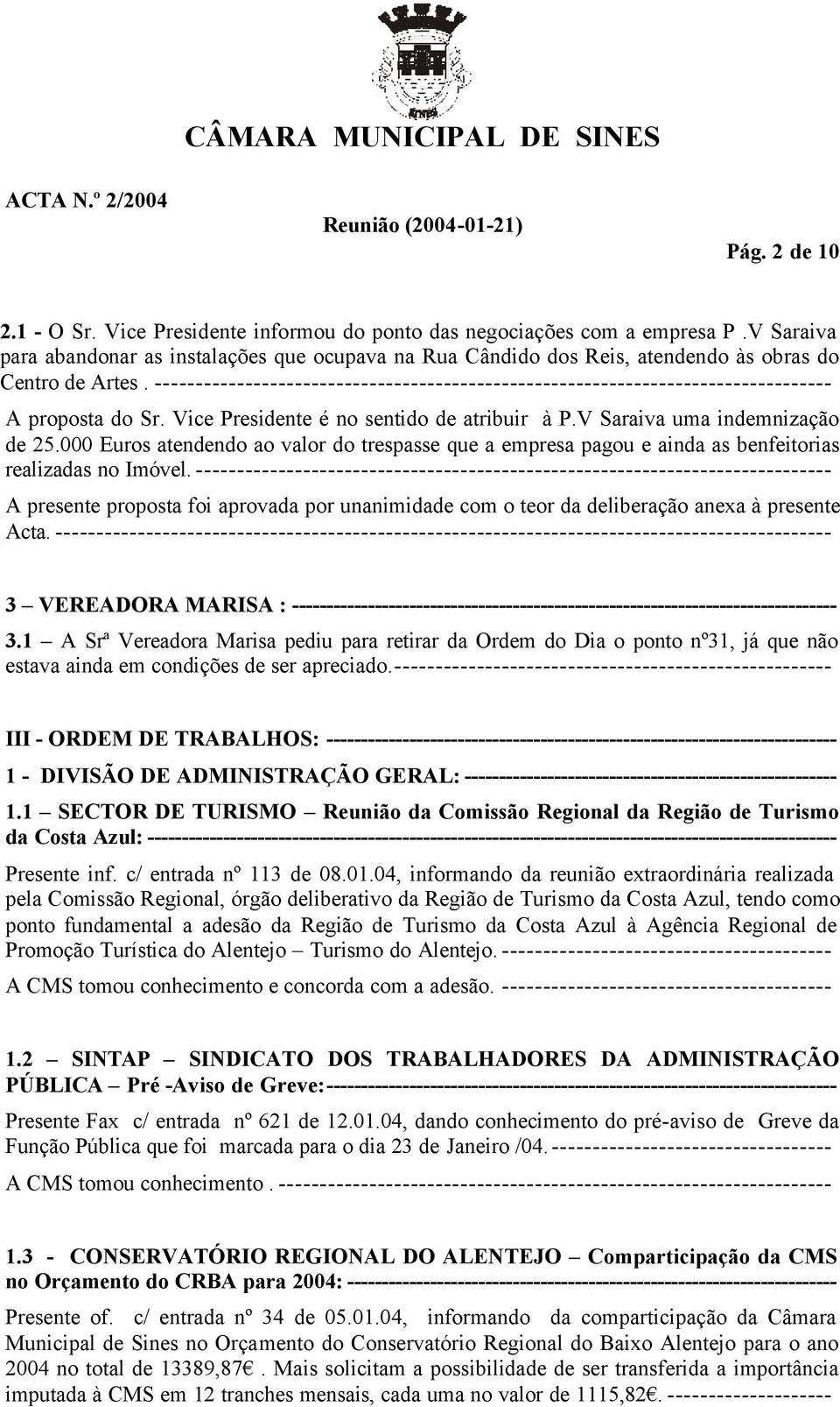 ---------------------------------------------------------------------------------- A proposta do Sr. Vice Presidente é no sentido de atribuir à P.V Saraiva uma indemnização de 25.