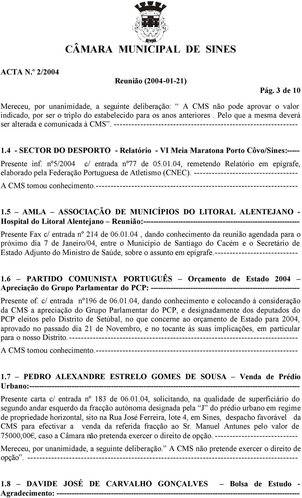 4 - SECTOR DO DESPORTO - Relatório - VI Meia Maratona Porto Côvo/Sines:----- Presente inf. nº5/2004 c/ entrada nº77 de 05.01.