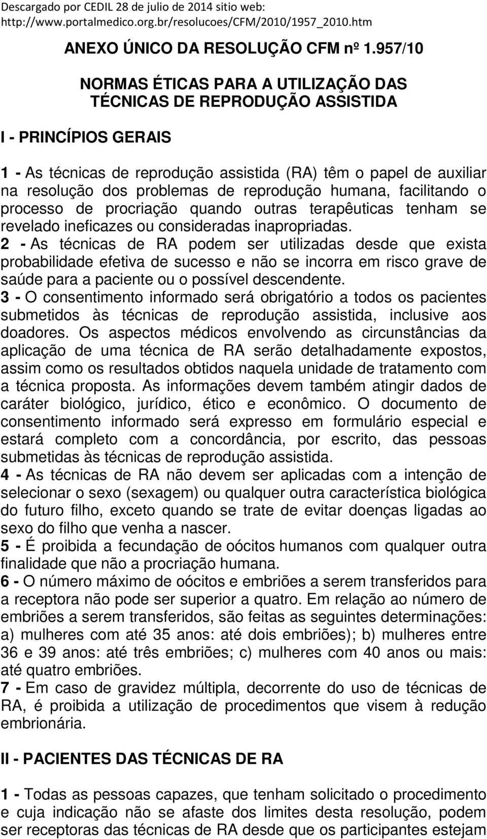 reprodução humana, facilitando o processo de procriação quando outras terapêuticas tenham se revelado ineficazes ou consideradas inapropriadas.