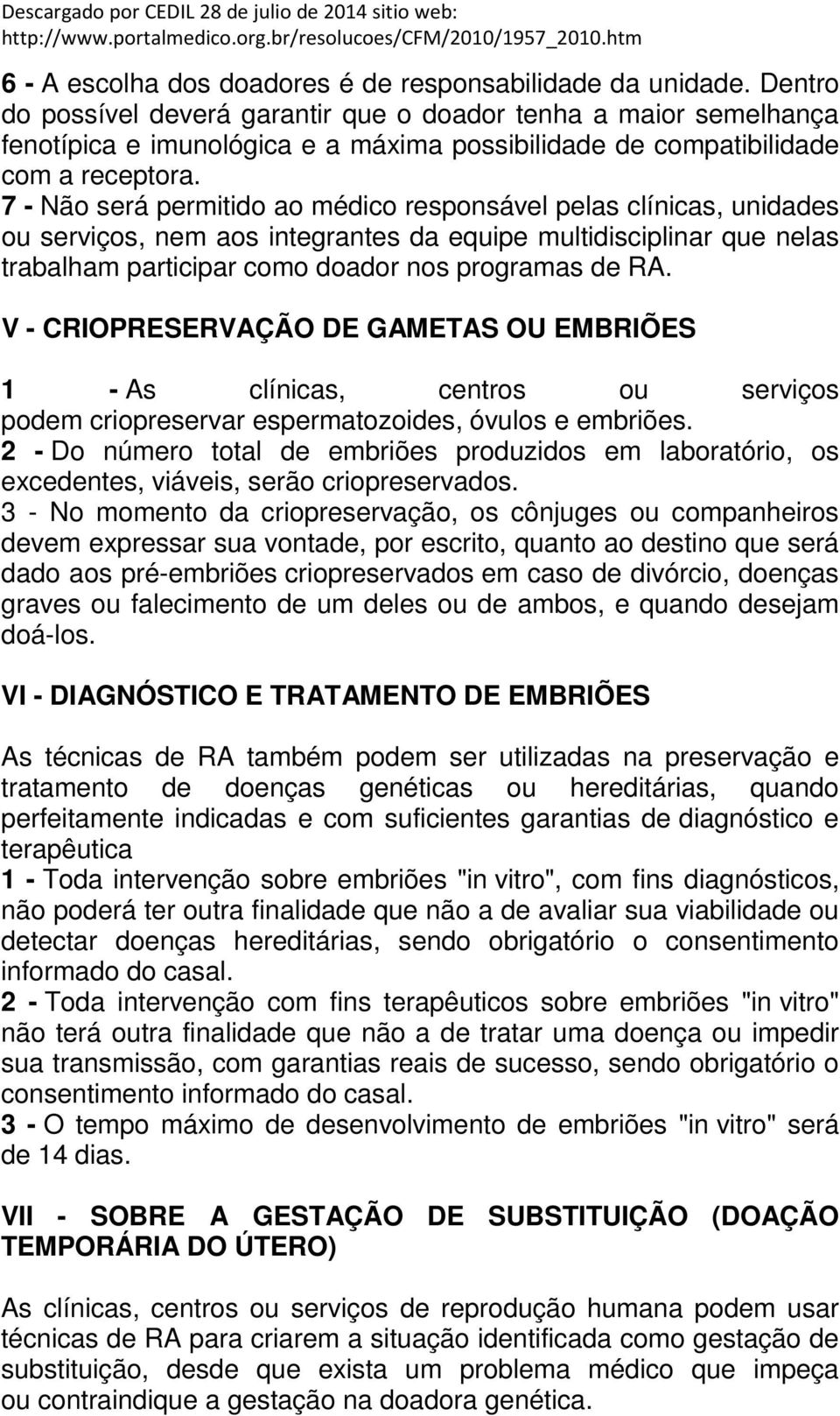 7 - Não será permitido ao médico responsável pelas clínicas, unidades ou serviços, nem aos integrantes da equipe multidisciplinar que nelas trabalham participar como doador nos programas de RA.