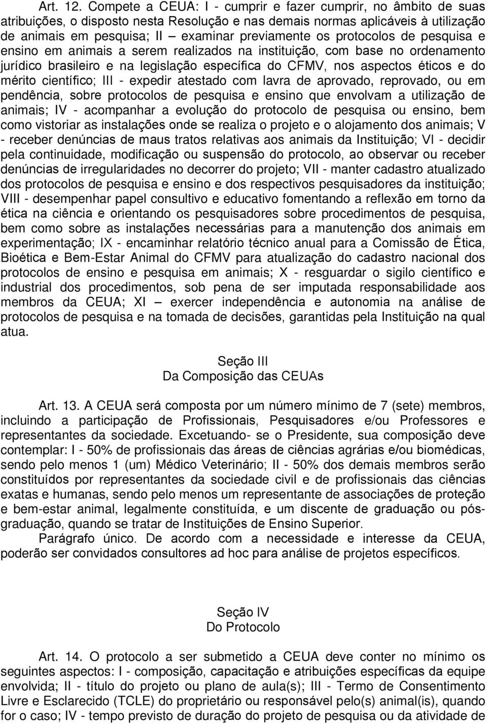 protocolos de pesquisa e ensino em animais a serem realizados na instituição, com base no ordenamento jurídico brasileiro e na legislação específica do CFMV, nos aspectos éticos e do mérito