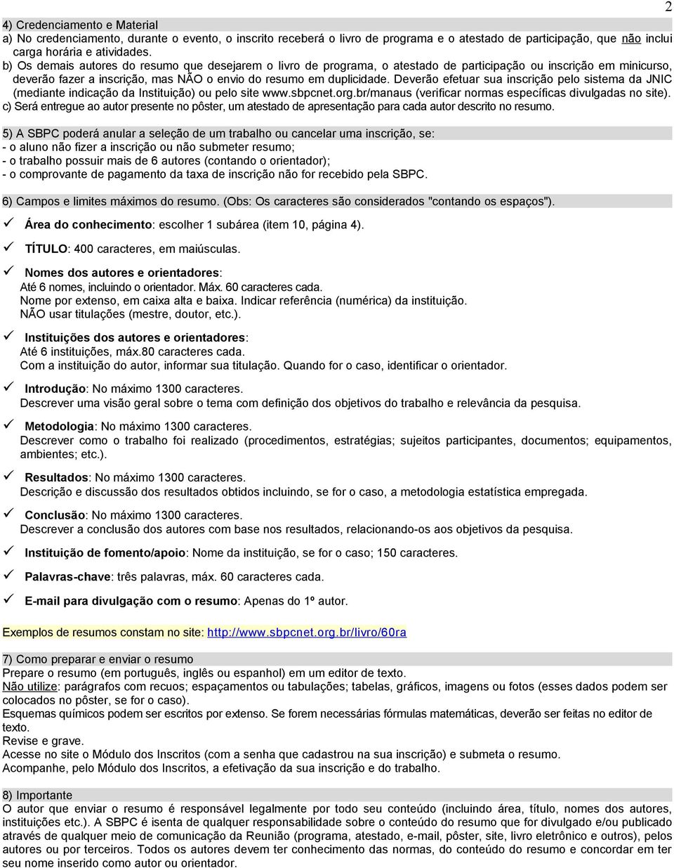 Deverão efetuar sua inscrição pelo sistema da JNIC (mediante indicação da Instituição) ou pelo site www.sbpcnet.org.br/manaus (verificar normas específicas divulgadas no site).