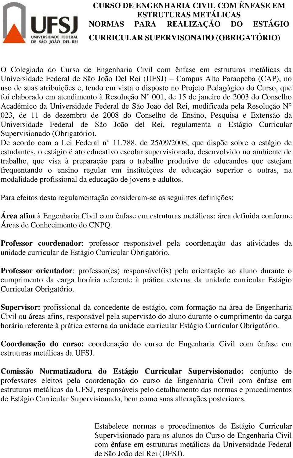 modificada pela Resolução N 023, de 11 de dezembro de 2008 do Conselho de Ensino, Pesquisa e Extensão da Universidade Federal de São João del Rei, regulamenta o Estágio Curricular Supervisionado
