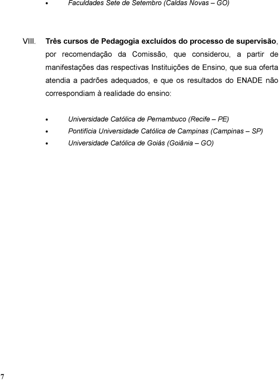 manifestações das respectivas Instituições de Ensino, que sua oferta atendia a padrões adequados, e que os resultados do