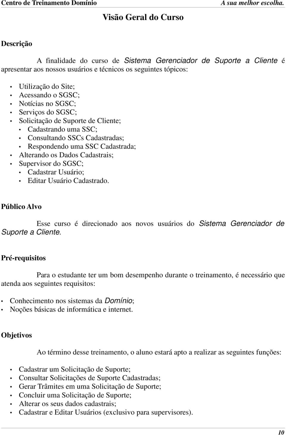 Supervisor do SGSC; Cadastrar Usuário; Editar Usuário Cadastrado. Público Alvo Esse curso é direcionado aos novos usuários do Sistema Gerenciador de Suporte a Cliente.