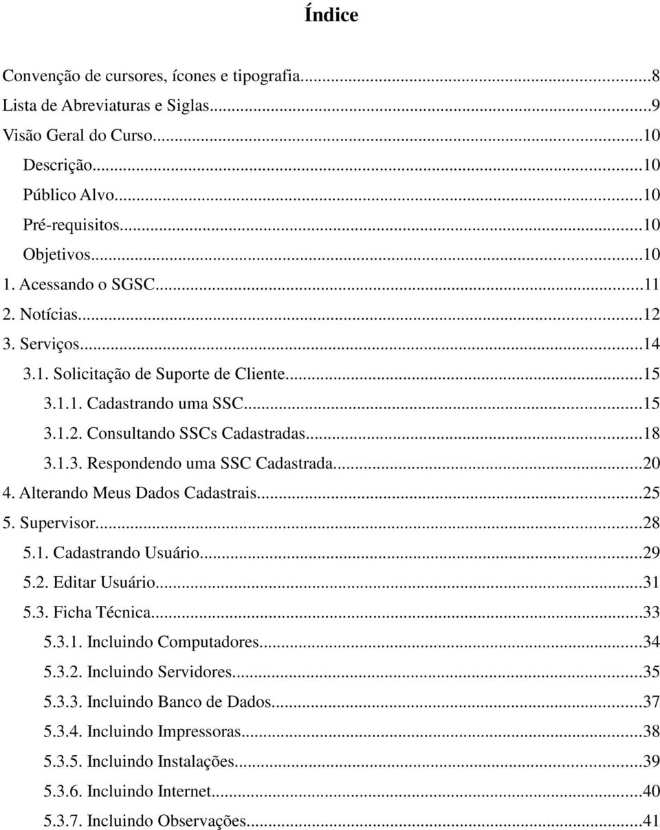 ..20 4. Alterando Meus Dados Cadastrais...25 5. Supervisor...28 5.1. Cadastrando Usuário...29 5.2. Editar Usuário...31 5.3. Ficha Técnica...33 5.3.1. Incluindo Computadores...34 5.3.2. Incluindo Servidores.