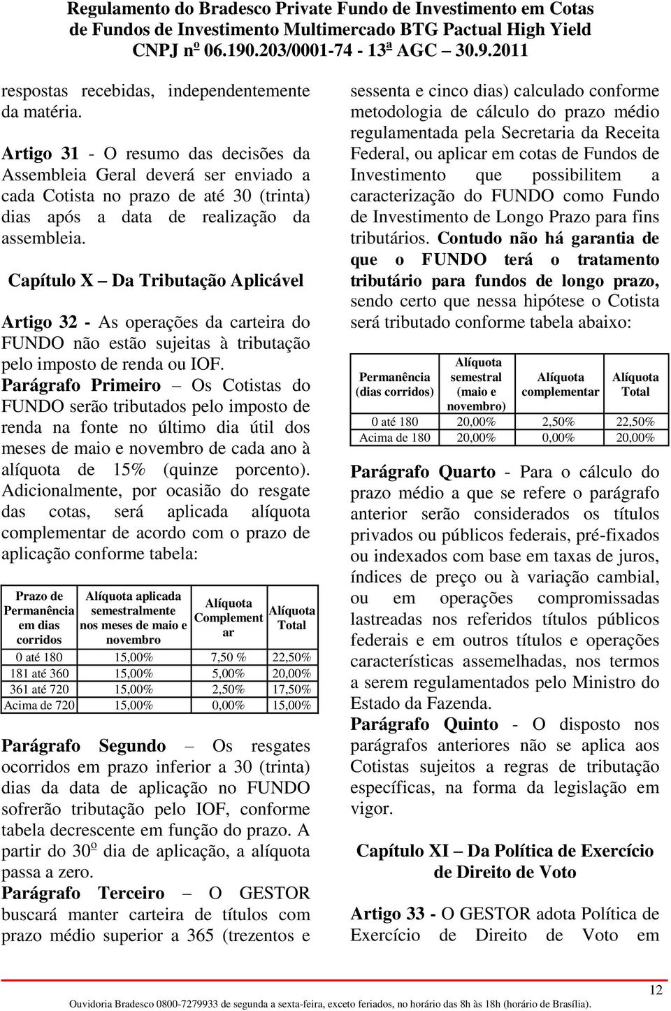 Capítulo X Da Tributação Aplicável Artigo 32 - As operações da carteira do FUNDO não estão sujeitas à tributação pelo imposto de renda ou IOF.